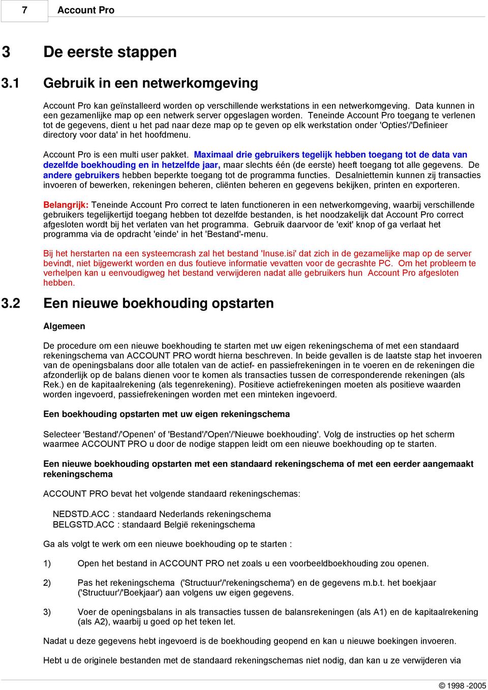 Teneinde Account Pro toegang te verlenen tot de gegevens, dient u het pad naar deze map op te geven op elk werkstation onder 'Opties'/'Definieer directory voor data' in het hoofdmenu.