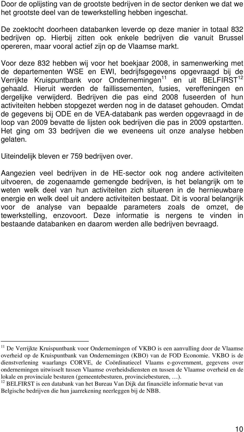 Voor deze 832 hebben wij voor het boekjaar 2008, in samenwerking met de departementen WSE en EWI, bedrijfsgegevens opgevraagd bij de Verrijkte Kruispuntbank voor Ondernemingen 11 en uit BELFIRST 12