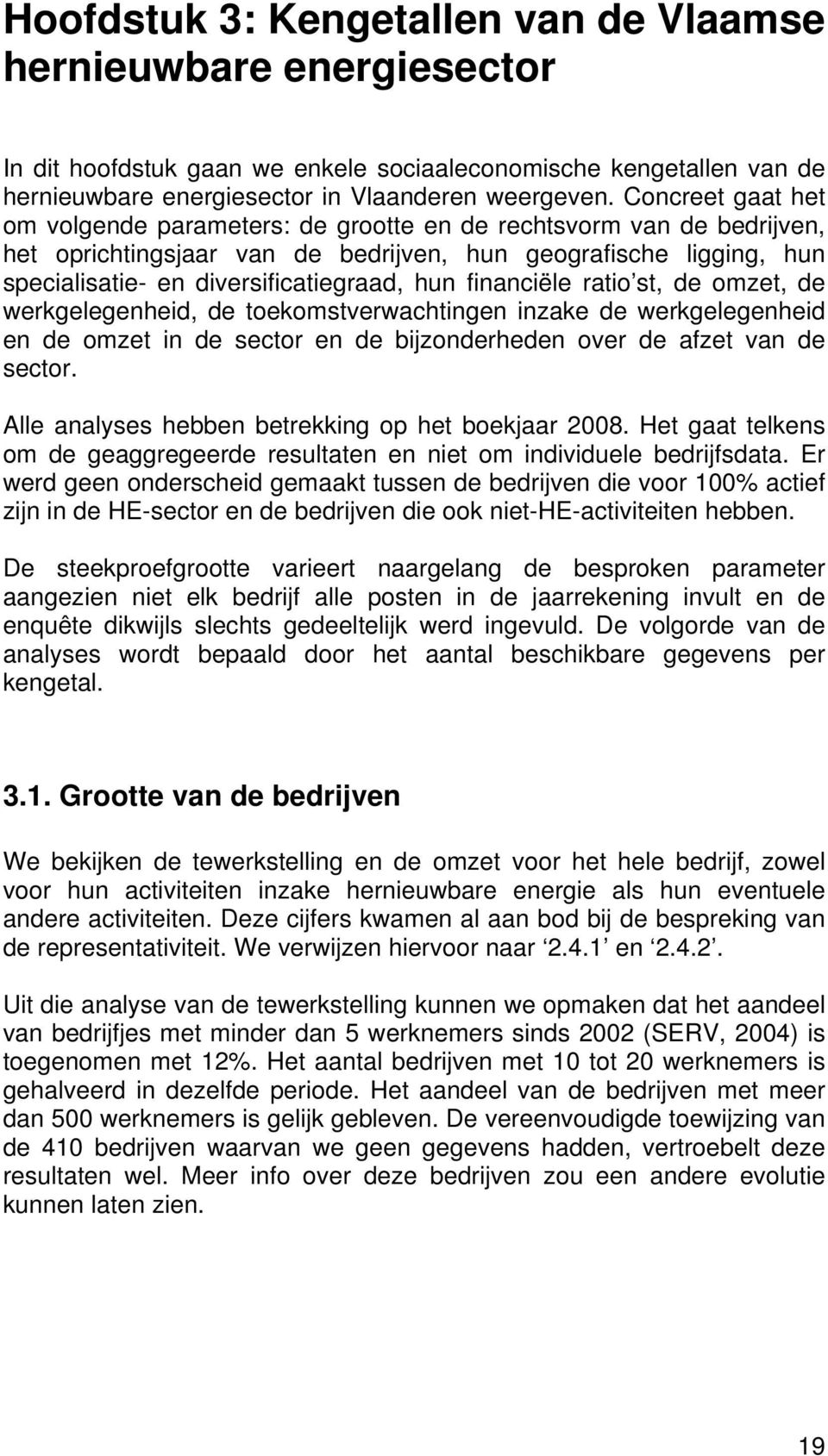 financiële ratio st, de omzet, de werkgelegenheid, de toekomstverwachtingen inzake de werkgelegenheid en de omzet in de sector en de bijzonderheden over de afzet van de sector.