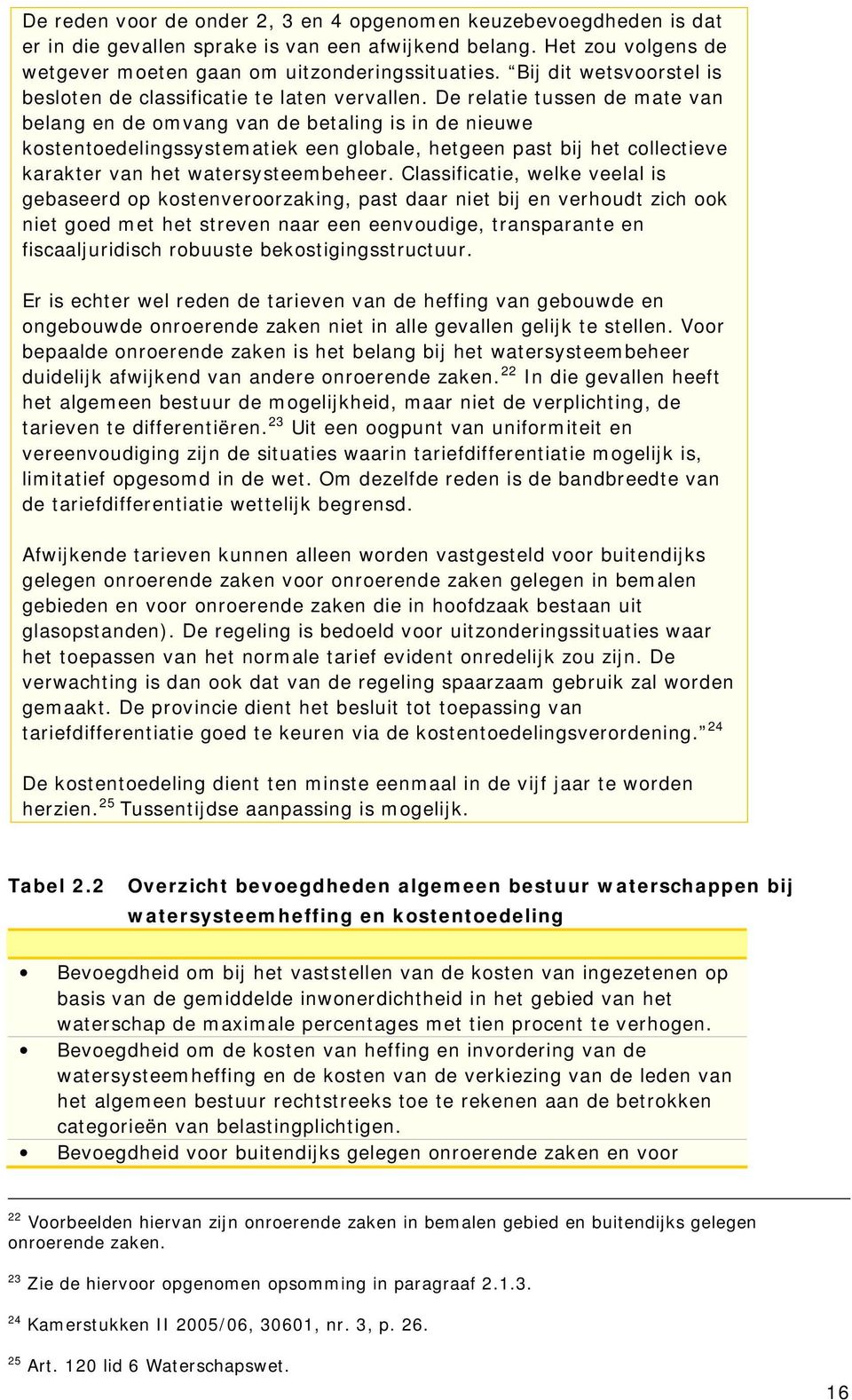 De relatie tussen de mate van belang en de omvang van de betaling is in de nieuwe kostentoedelingssystematiek een globale, hetgeen past bij het collectieve karakter van het watersysteembeheer.