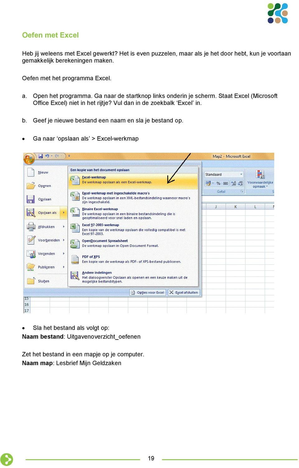 Ga naar de startknop links onderin je scherm. Staat Excel (Microsoft Office Excel) niet in het rijtje? Vul dan in de zoekbalk Excel in. b.