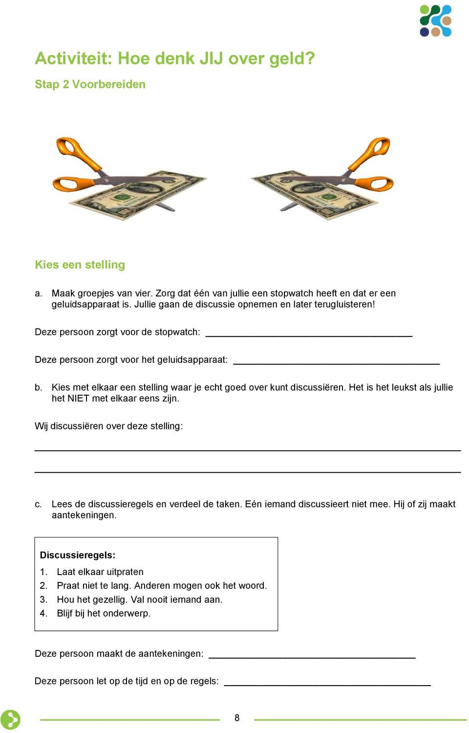 Kies met elkaar een stelling waar je echt goed over kunt discussiëren. Het is het leukst als jullie het NIET met elkaar eens zijn. Wij discussiëren over deze stelling: c.