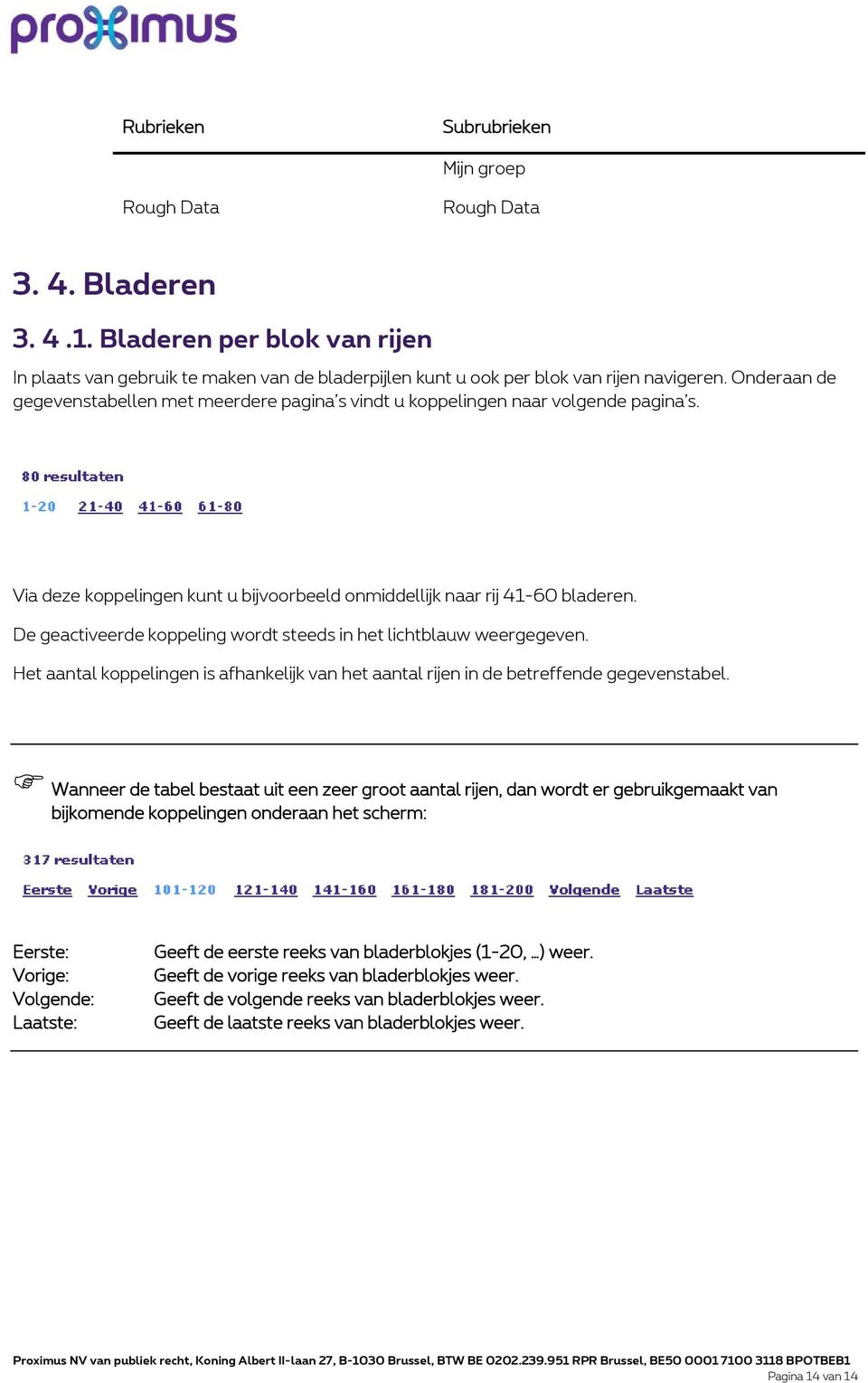 De geactiveerde koppeling wordt steeds in het lichtblauw weergegeven. Het aantal koppelingen is afhankelijk van het aantal rijen in de betreffende gegevenstabel.