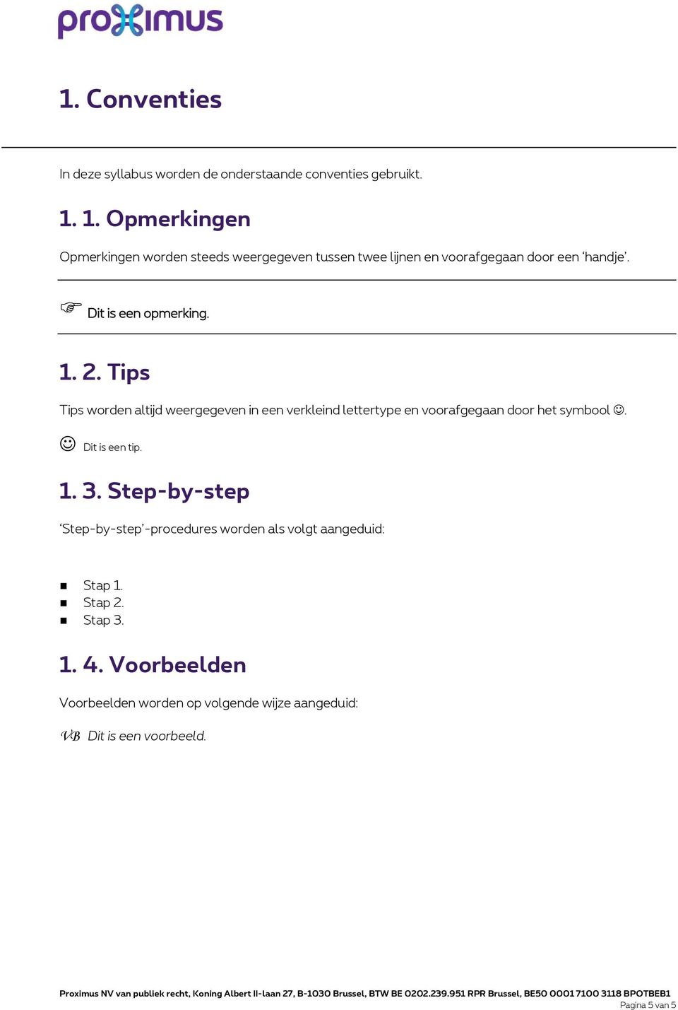 Tips Tips worden altijd weergegeven in een verkleind lettertype en voorafgegaan door het symbool. Dit is een tip. 1. 3.