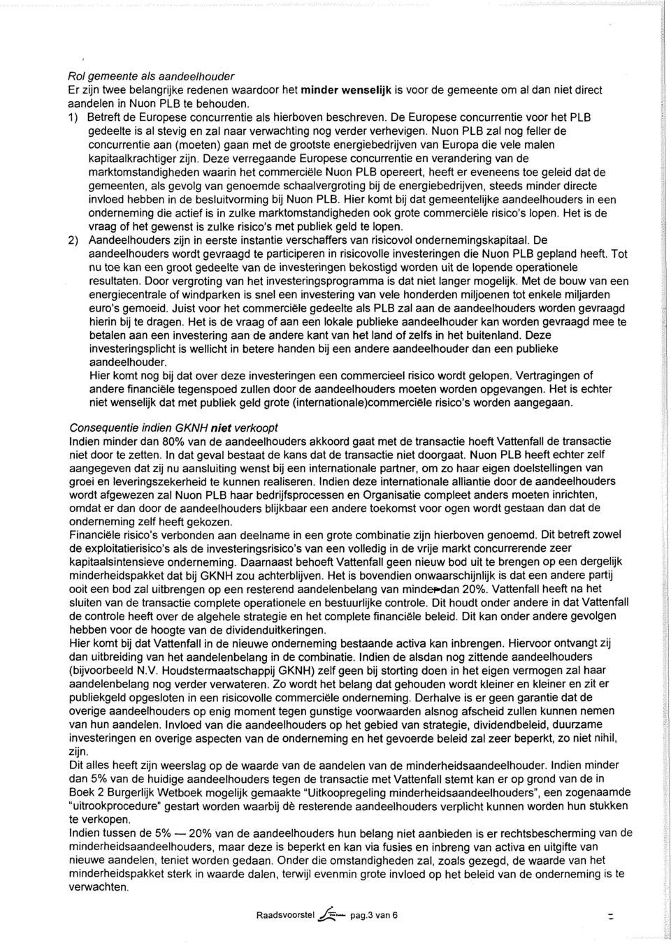 Nuon PLB zal nog feller de concurrentie aan (moeten) gaan met de grootste energiebedrijven van Europa die vele malen kapitaalkrachtiger zijn.