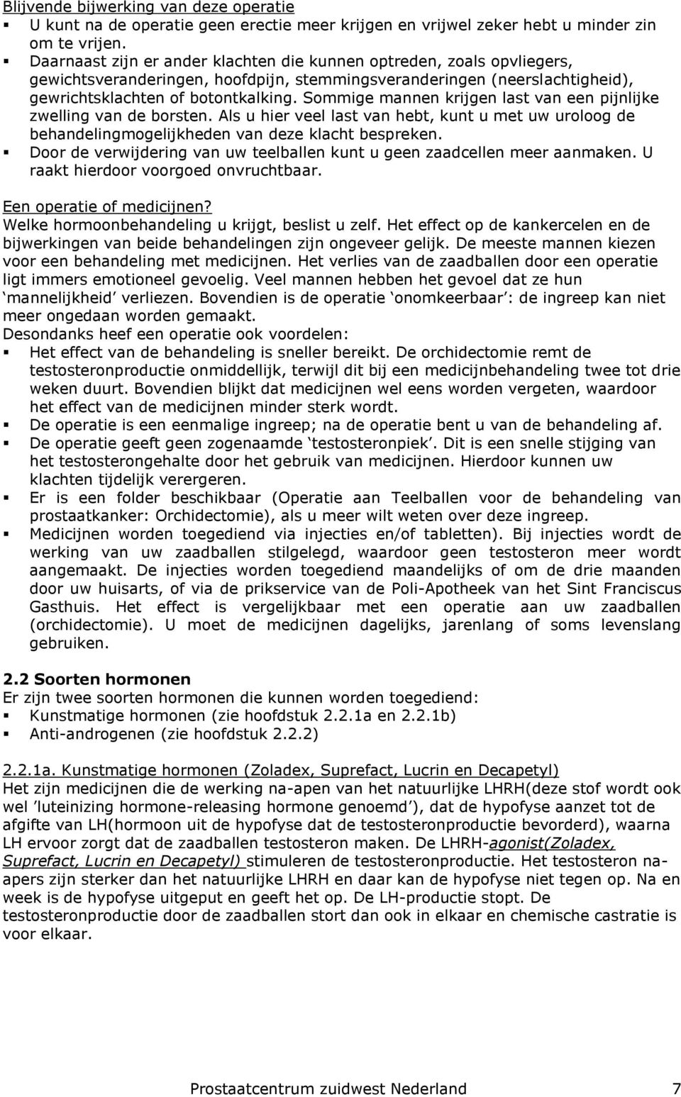 Sommige mannen krijgen last van een pijnlijke zwelling van de borsten. Als u hier veel last van hebt, kunt u met uw uroloog de behandelingmogelijkheden van deze klacht bespreken.