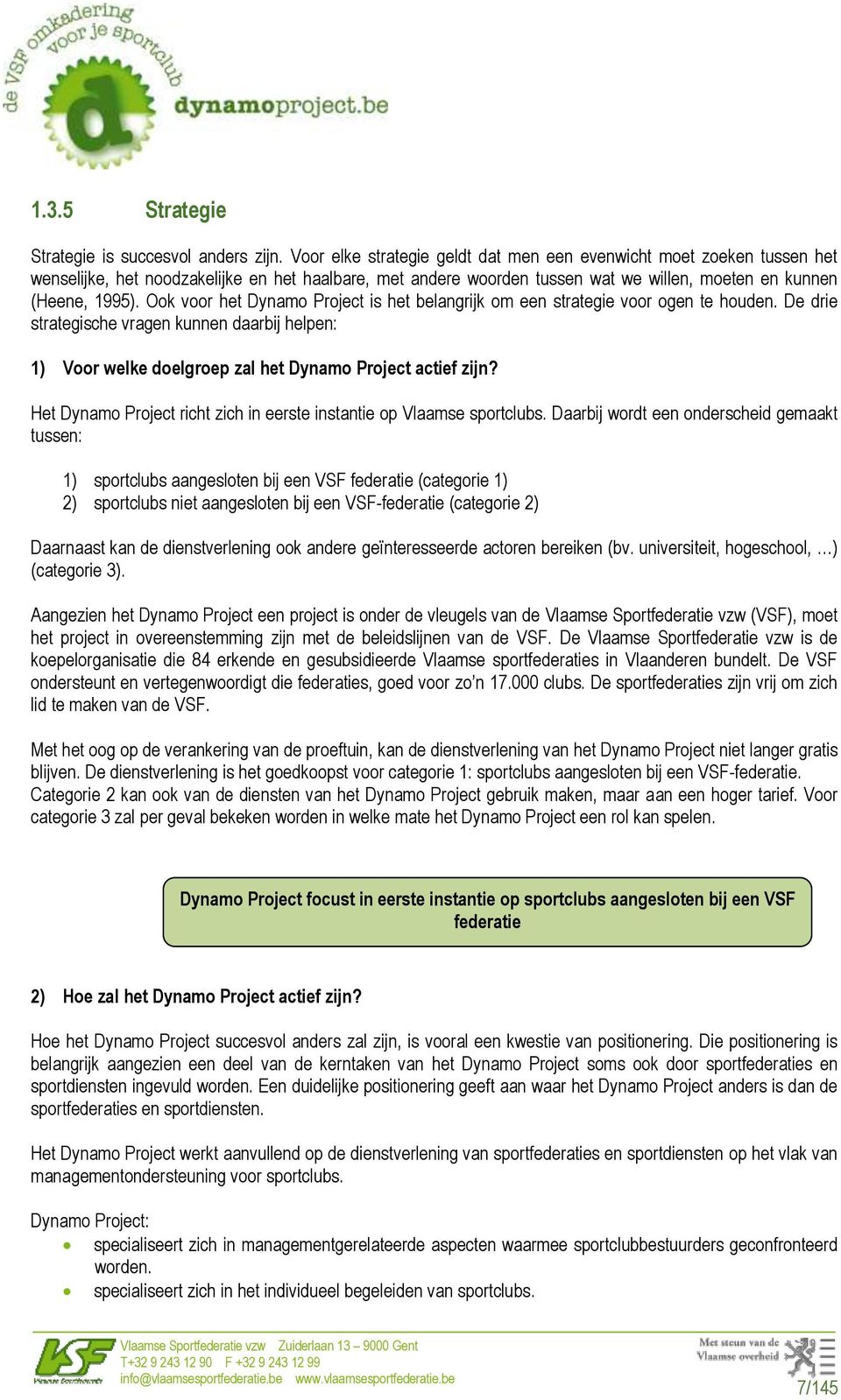 Ook voor het Dynamo Project is het belangrijk om een strategie voor ogen te houden. De drie strategische vragen kunnen daarbij helpen: 1) Voor welke doelgroep zal het Dynamo Project actief zijn?