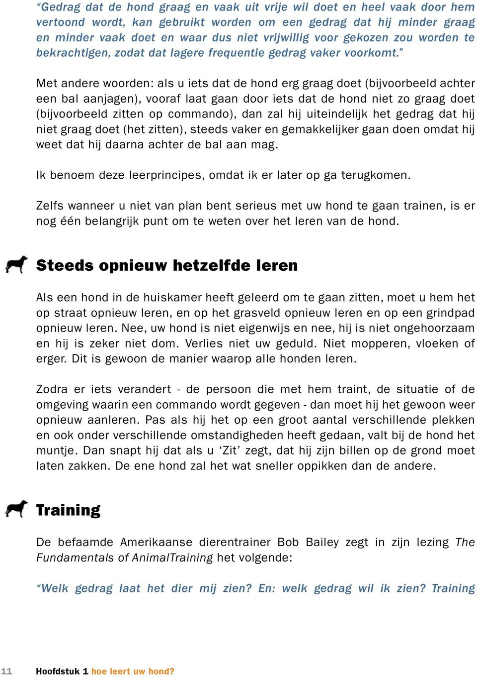 Met andere woorden: als u iets dat de hond erg graag doet (bijvoorbeeld achter een bal aanjagen), vooraf laat gaan door iets dat de hond niet zo graag doet (bijvoorbeeld zitten op commando), dan zal