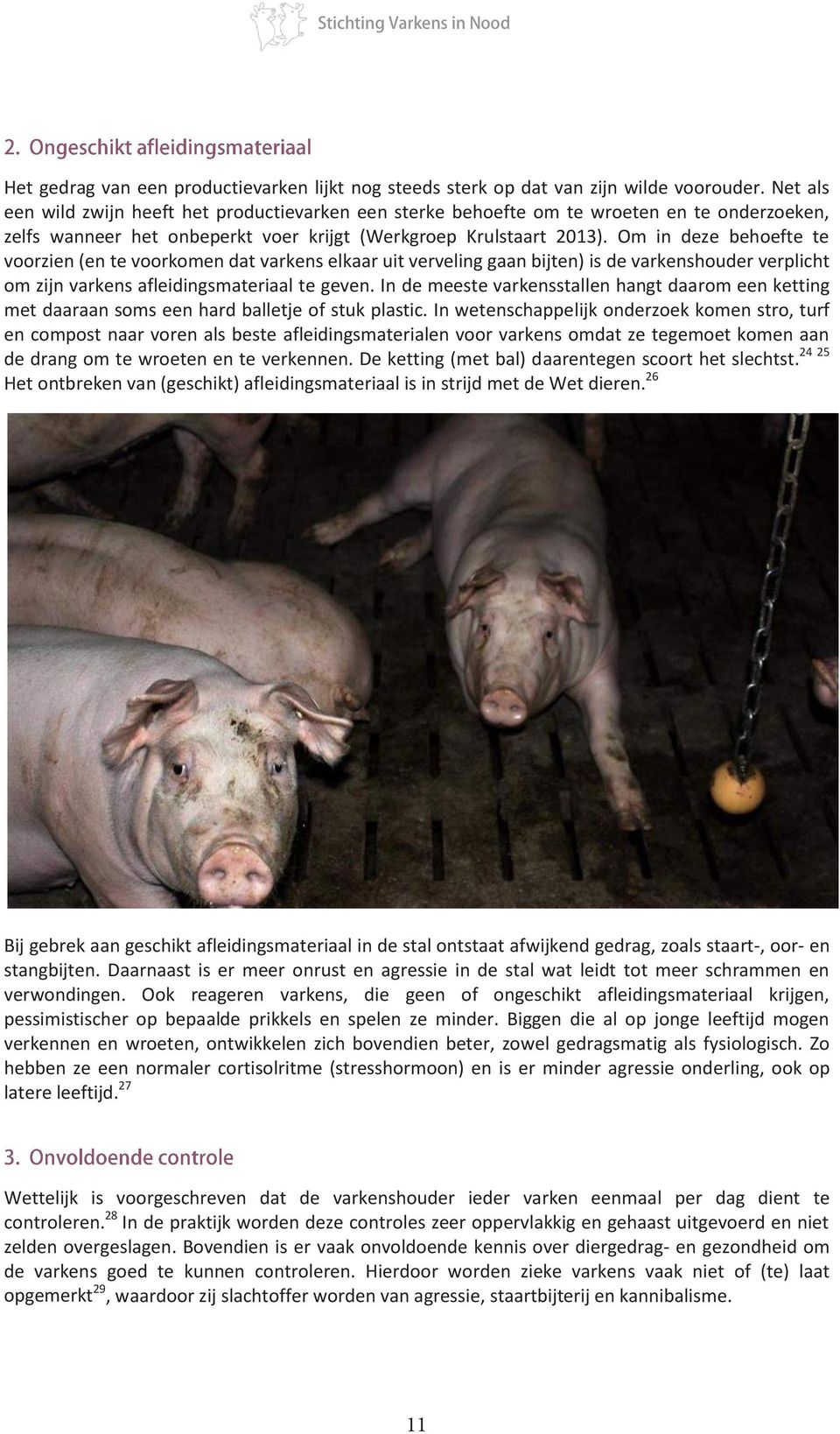 Om in deze behoefte te voorzien (en te voorkomen dat varkens elkaar uit verveling gaan bijten) is de varkenshouder verplicht om zijn varkens afleidingsmateriaal te geven.
