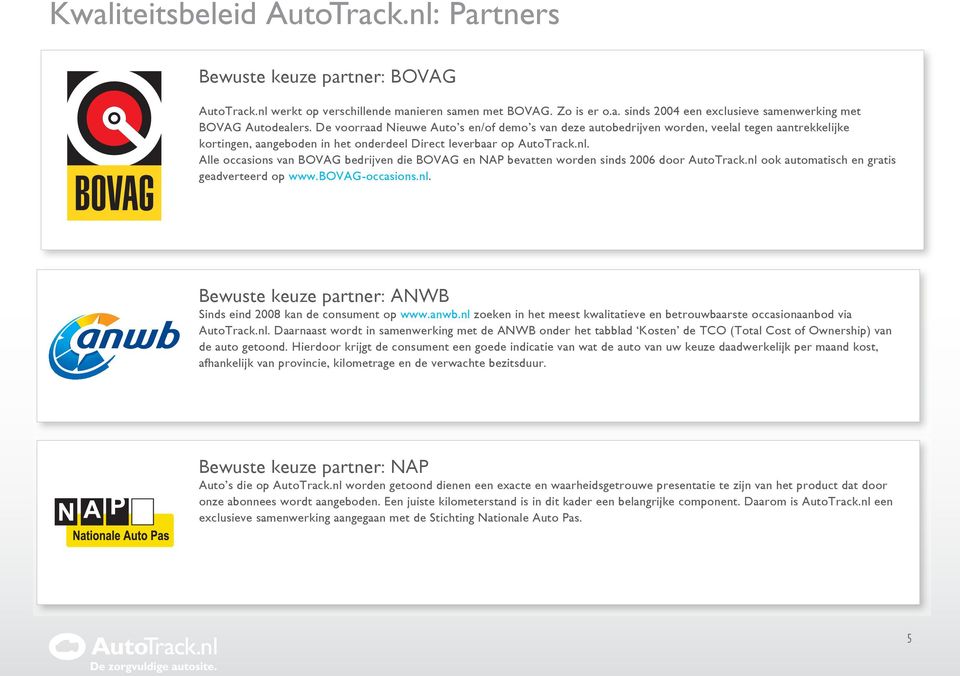 Alle occasions van BOVAG bedrijven die BOVAG en NAP bevatten worden sinds 2006 door AutoTrack.nl ook automatisch en gratis geadverteerd op www.bovag-occasions.nl. Bewuste keuze partner: ANWB Sinds eind 2008 kan de consument op www.