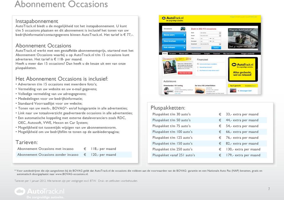 nl werkt met een gestaffelde abonnementsprijs, startend met het Abonnement Occasions waarbij u op AutoTrack.nl t/m 15 occasions kunt adverteren. Het tarief is 118- per maand.