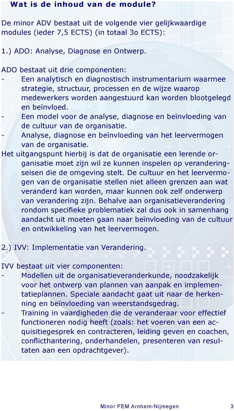 beïnvloed. - Een model voor de analyse, diagnose en beïnvloeding van de cultuur van de organisatie. - Analyse, diagnose en beïnvloeding van het leervermogen van de organisatie.