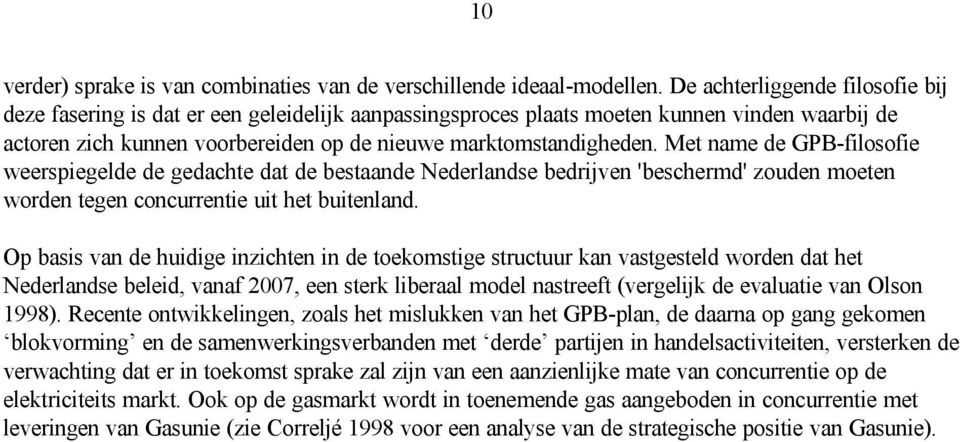 Met name de GPB-filosofie weerspiegelde de gedachte dat de bestaande Nederlandse bedrijven 'beschermd' zouden moeten worden tegen concurrentie uit het buitenland.