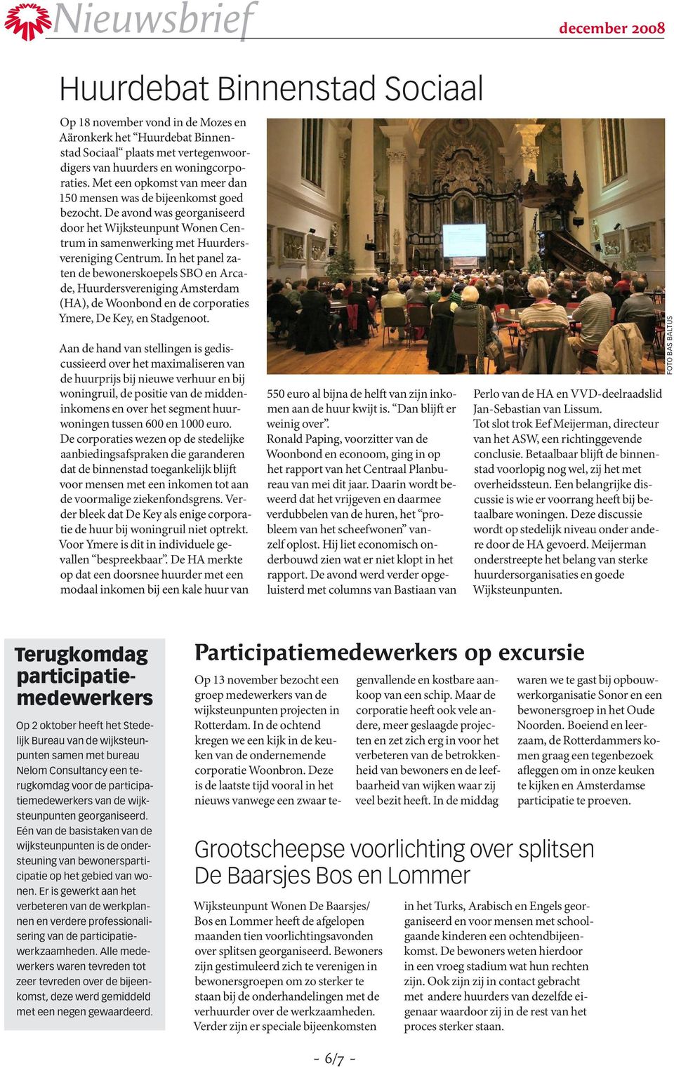 In het panel zaten de bewonerskoepels SBO en Arcade, Huurdersvereniging Amsterdam (HA), de Woonbond en de corporaties Ymere, De Key, en Stadgenoot.