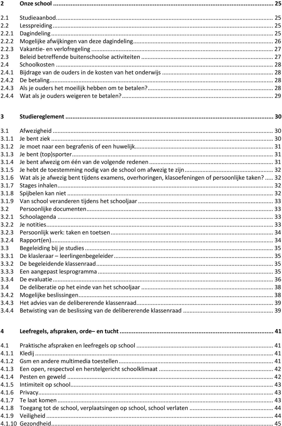 ... 28 2.4.4 Wat als je ouders weigeren te betalen?... 29 3 Studiereglement... 30 3.1 Afwezigheid... 30 3.1.1 Je bent ziek... 30 3.1.2 Je moet naar een begrafenis of een huwelijk... 31 3.1.3 Je bent (top)sporter.