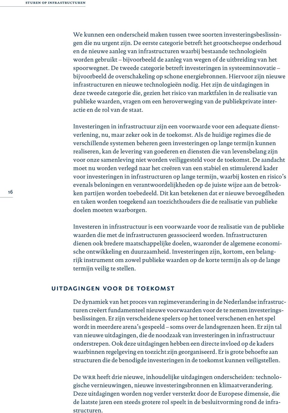 het spoorwegnet. De tweede categorie betreft investeringen in systeeminnovatie bijvoorbeeld de overschakeling op schone energiebronnen.