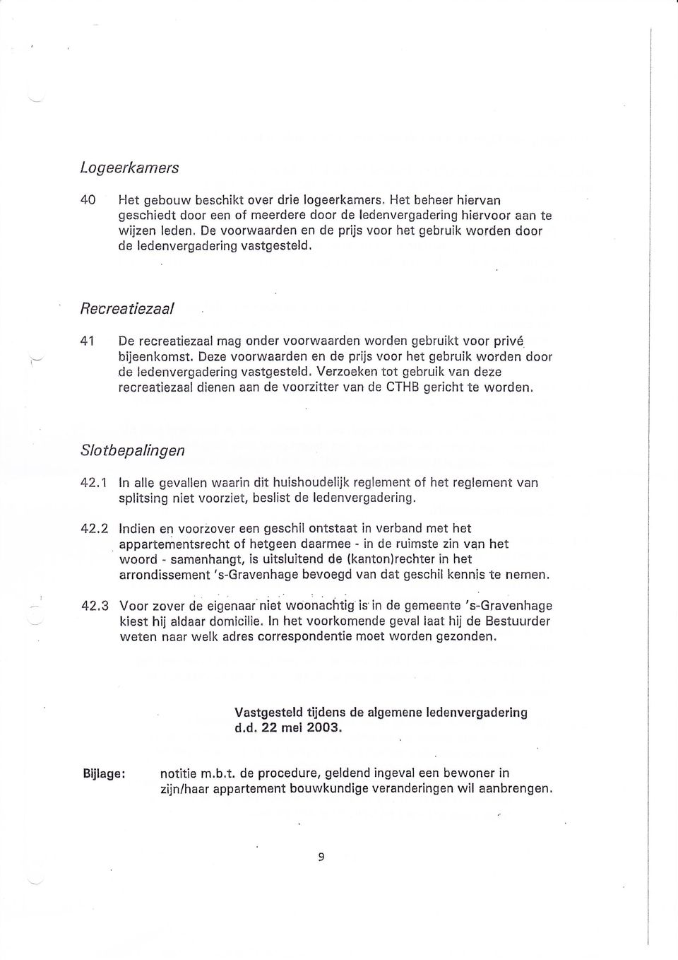 Deze voorwaarden en de prijs voor het gebruik worden door de ledenvergadering vastgesteld. Verzoeken tot gebruik van deze recreatiezaal dienen aan de voorzitter van de CTHB gericht te worden.