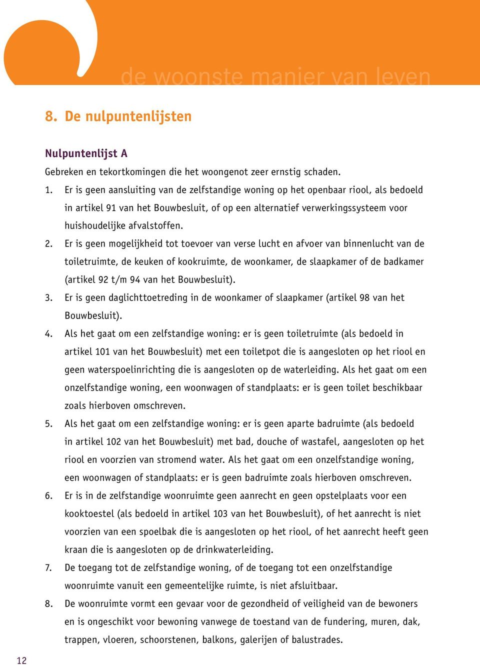 Er is geen mogelijkheid tot toevoer van verse lucht en afvoer van binnenlucht van de toiletruimte, de keuken of kookruimte, de woonkamer, de slaapkamer of de badkamer (artikel 92 t/m 94 van het