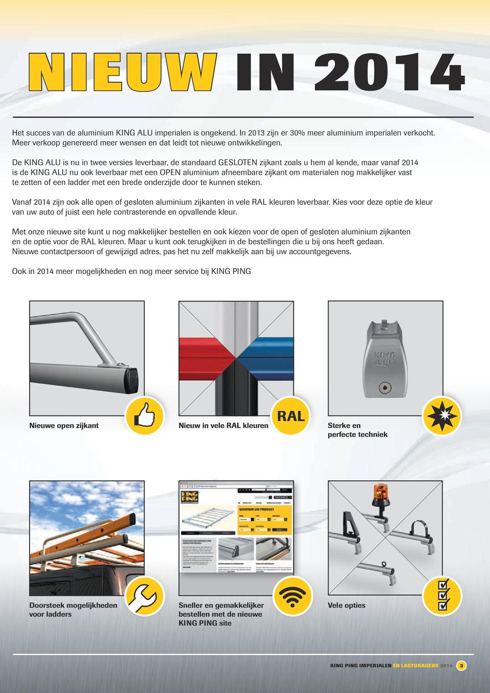 De KING ALU is nu in twee versies leverbaar, de standaard GESLOTEN zijkant zoals u hem al kende, maar vanaf 2014 is de KING ALU nu ook leverbaar met een OPEN aluminium afneembare zijkant om