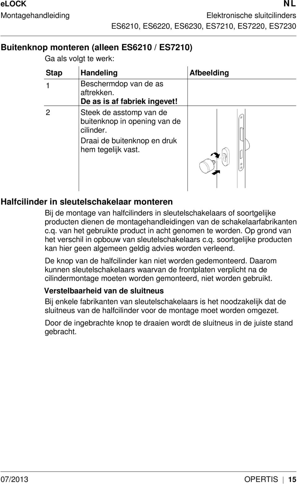 Halfcilinder in sleutelschakelaar monteren Bij de montage van halfcilinders in sleutelschakelaars of soortgelijke producten dienen de montagehandleidingen van de schakelaarfabrikanten c.q.