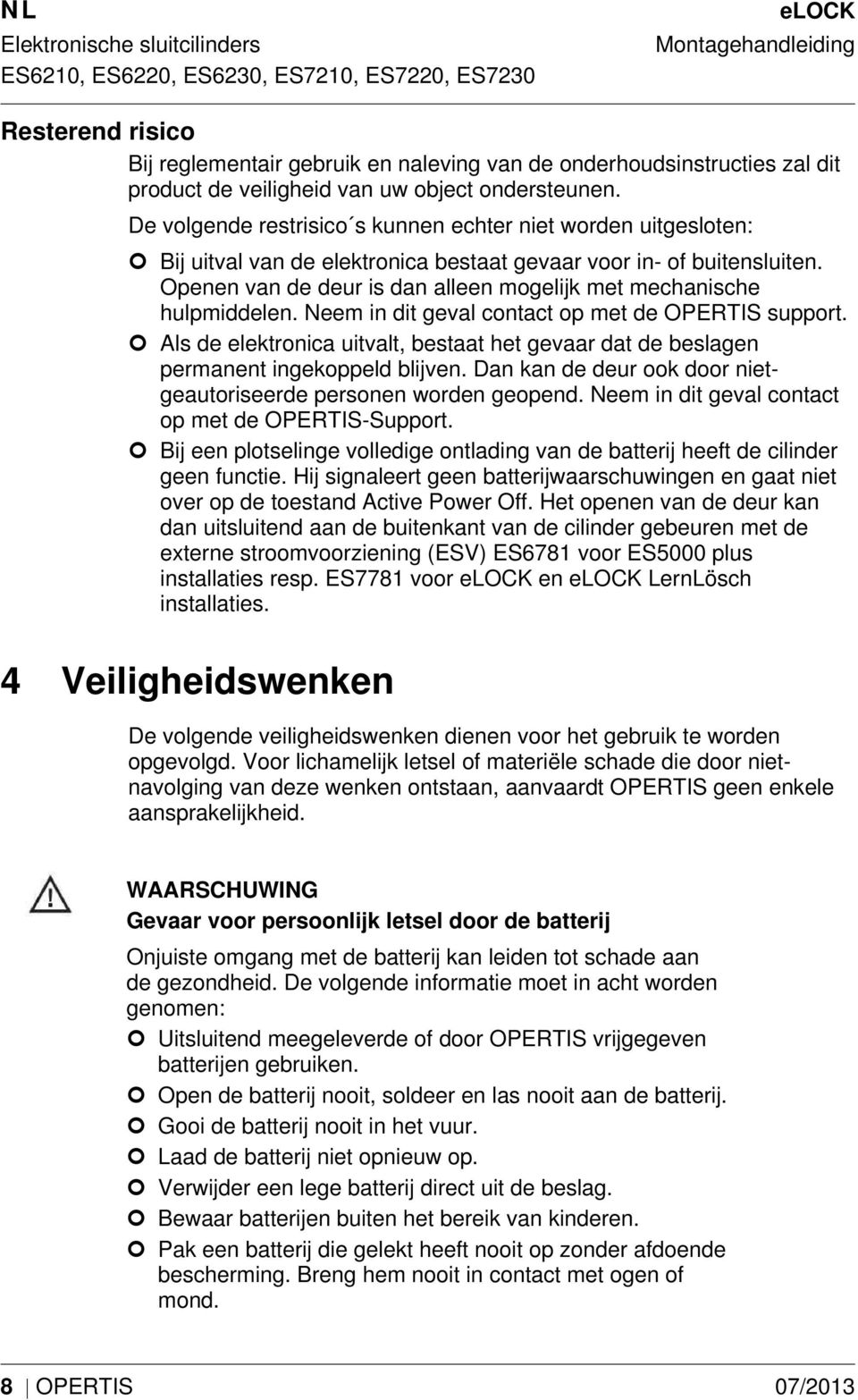 Openen van de deur is dan alleen mogelijk met mechanische hulpmiddelen. Neem in dit geval contact op met de OPERTIS support.