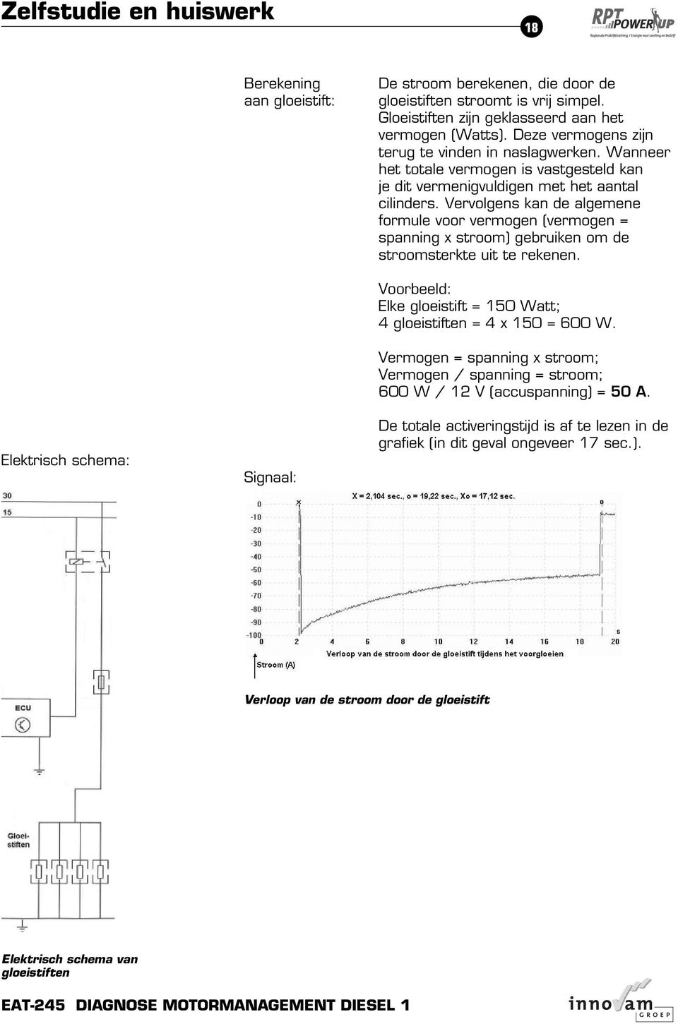 Vervolgens kan de algemene formule voor vermogen (vermogen = spanning x stroom) gebruiken om de stroomsterkte uit te rekenen.