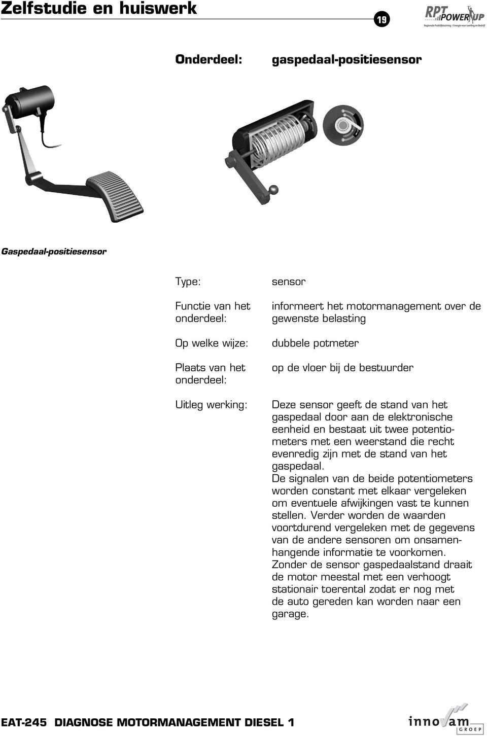 De signalen van de beide potentiometers worden constant met elkaar vergeleken om eventuele afwijkingen vast te kunnen stellen.