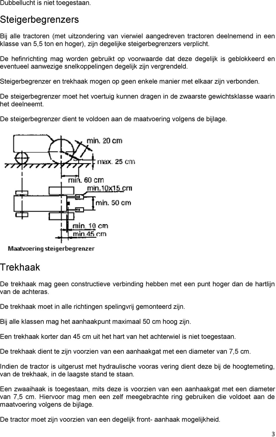 De hefinrichting mag worden gebruikt op voorwaarde dat deze degelijk is geblokkeerd en eventueel aanwezige snelkoppelingen degelijk zijn vergrendeld.