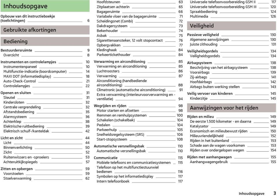 Afstandsbediening 35 Alarmsysteem 36 Achterklep 38 Elektrische ruitbediening 39 Elektrisch schuif-/kanteldak 42 Licht en zicht 44 Licht 44 Binnenverlichting 50 Zicht 52 Ruitenwissers en -sproeiers 53