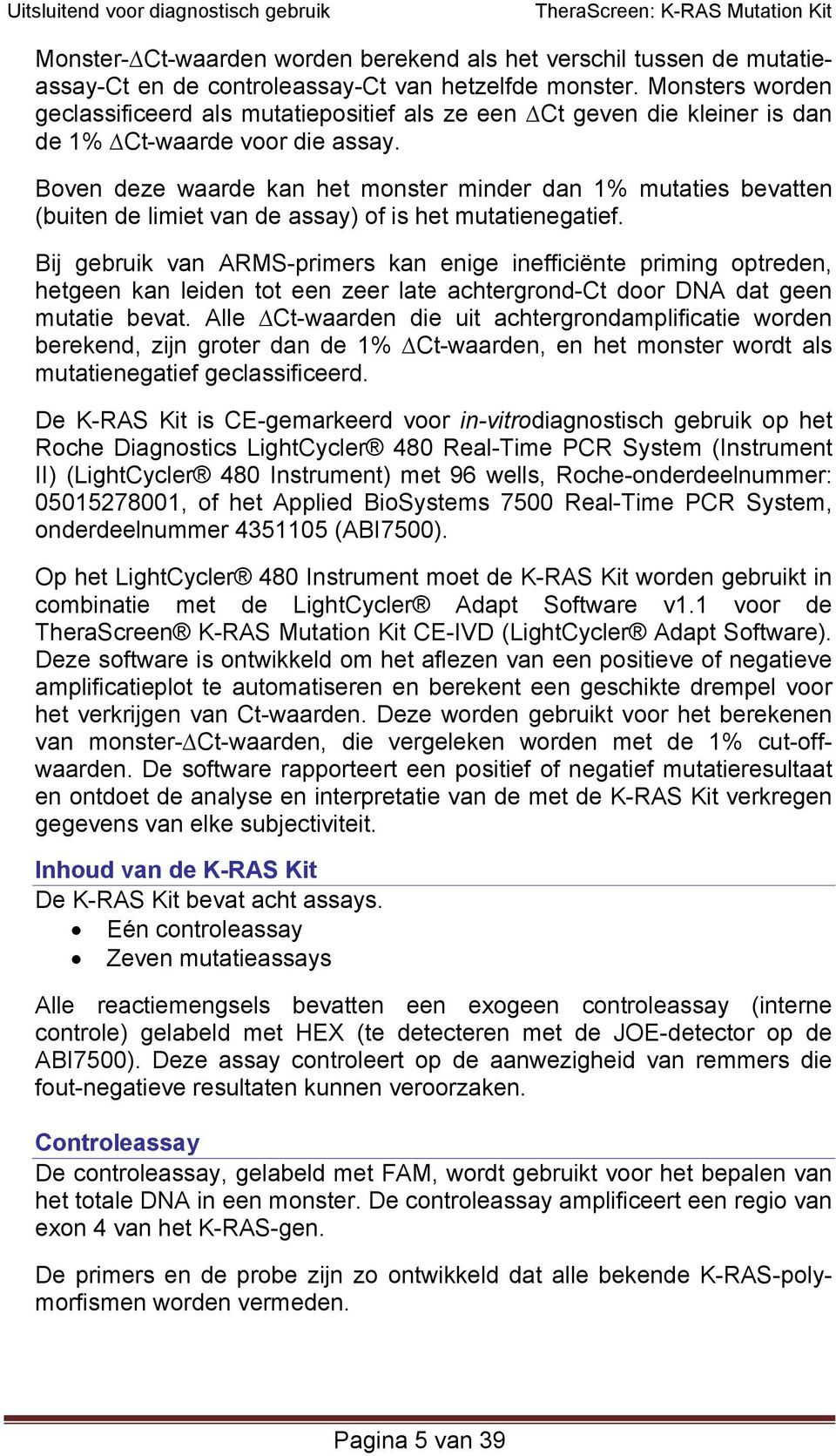 Boven deze waarde kan het monster minder dan 1% mutaties bevatten (buiten de limiet van de assay) of is het mutatienegatief.