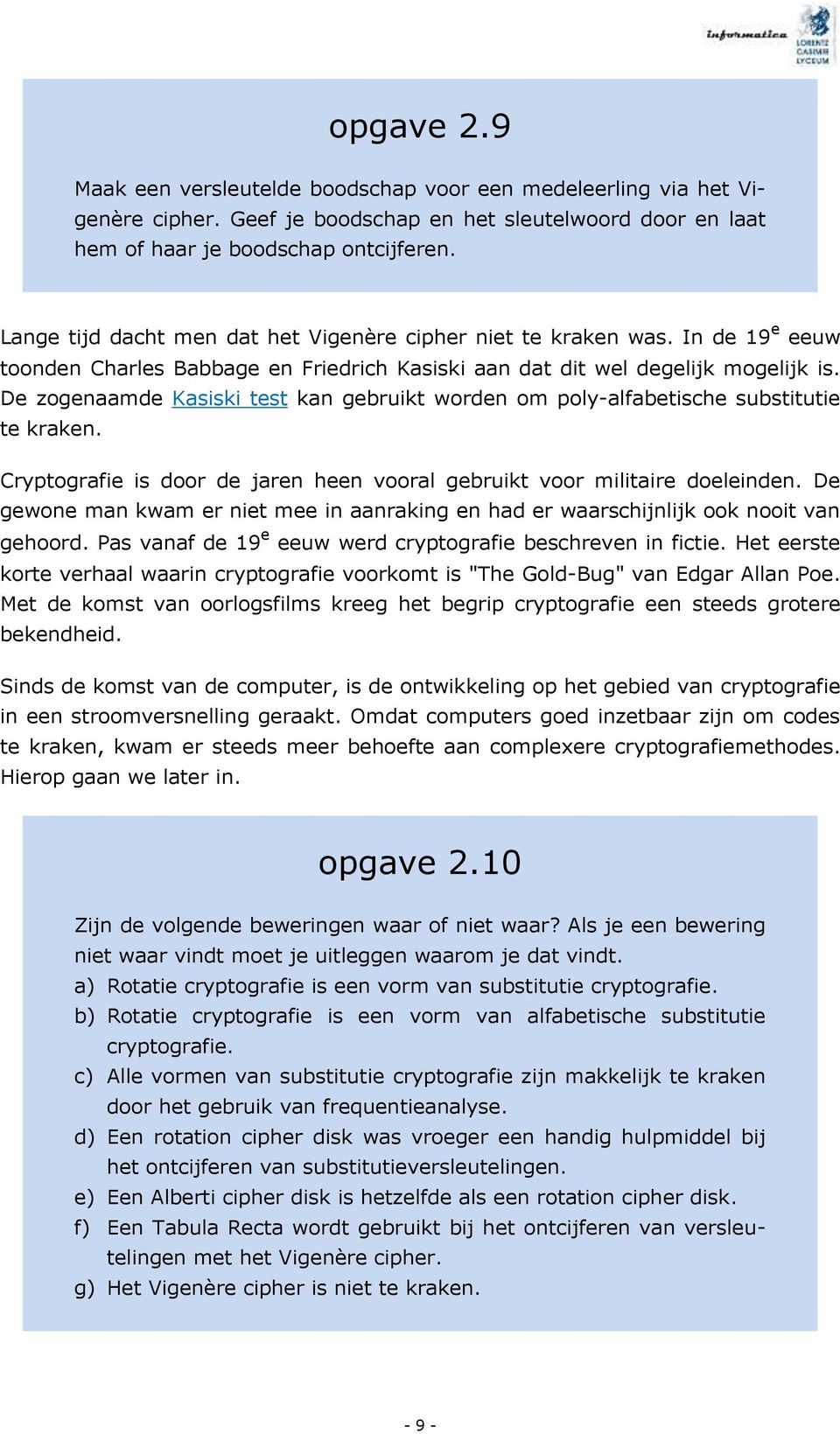 De zogenaamde Kasiski test kan gebruikt worden om poly-alfabetische substitutie te kraken. Cryptografie is door de jaren heen vooral gebruikt voor militaire doeleinden.