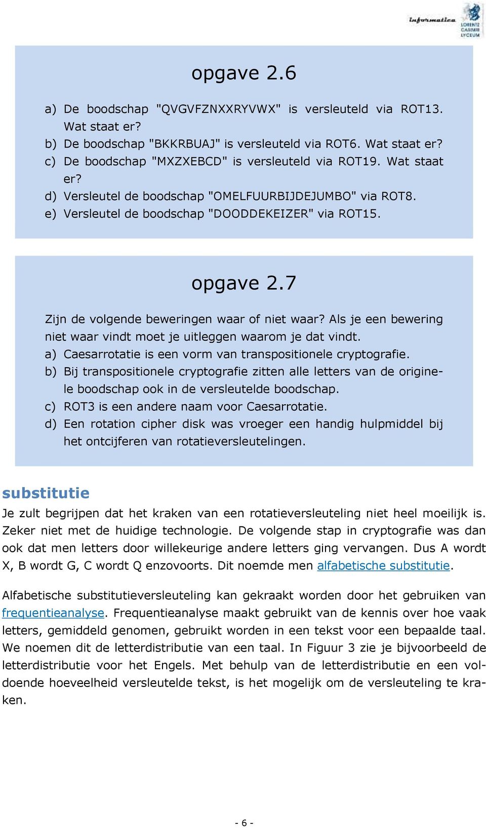 Als je een bewering niet waar vindt moet je uitleggen waarom je dat vindt. a) Caesarrotatie is een vorm van transpositionele cryptografie.