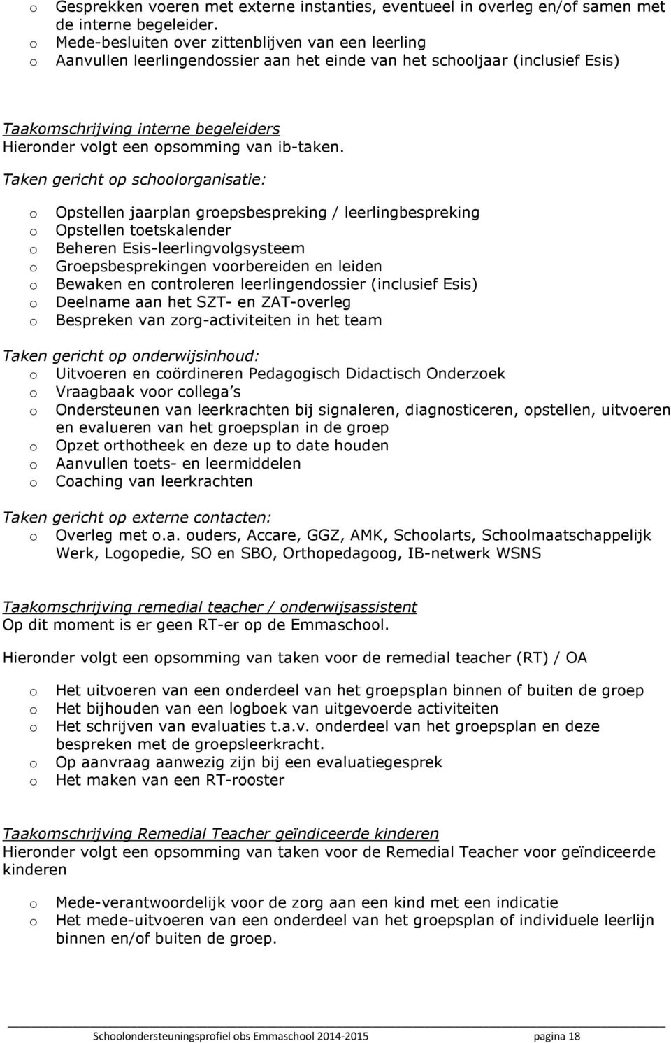 Taken gericht p schlrganisatie: Opstellen jaarplan grepsbespreking / leerlingbespreking Opstellen tetskalender Beheren Esis-leerlingvlgsysteem Grepsbesprekingen vrbereiden en leiden Bewaken en