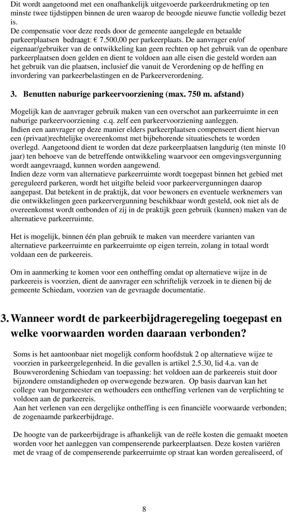 De aanvrager en/of eigenaar/gebruiker van de ontwikkeling kan geen rechten op het gebruik van de openbare parkeerplaatsen doen gelden en dient te voldoen aan alle eisen die gesteld worden aan het