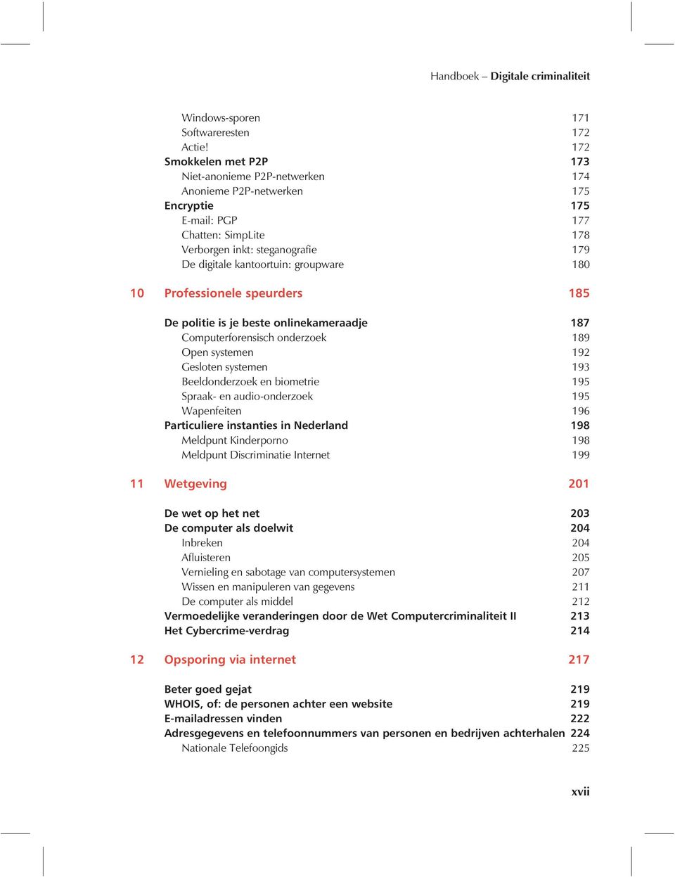 groupware 180 10 Professionele speurders 185 De politie is je beste onlinekameraadje 187 Computerforensisch onderzoek 189 Open systemen 192 Gesloten systemen 193 Beeldonderzoek en biometrie 195