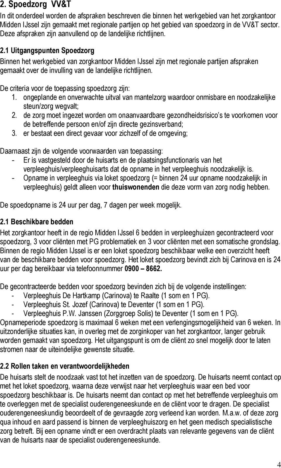 1 Uitgangspunten Spoedzorg Binnen het werkgebied van zorgkantoor Midden IJssel zijn met regionale partijen afspraken gemaakt over de invulling van de landelijke richtlijnen.