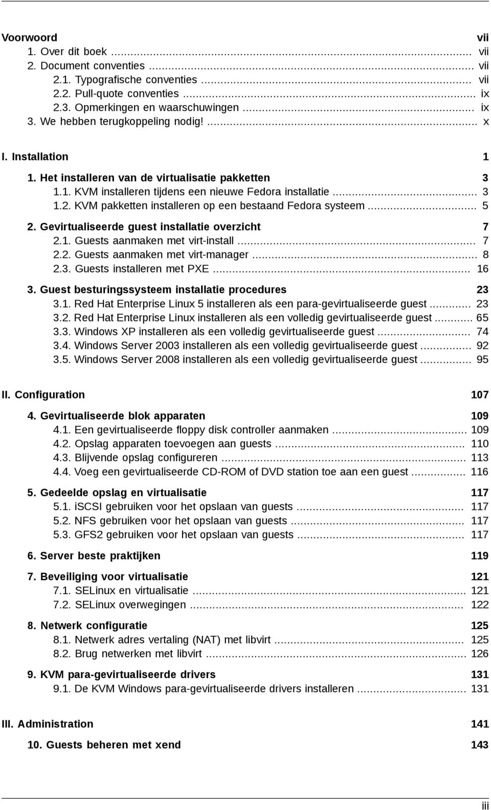 KVM pakketten installeren op een bestaand Fedora systeem... 5 2. Gevirtualiseerde guest installatie overzicht 7 2.1. Guests aanmaken met virt-install... 7 2.2. Guests aanmaken met virt-manager... 8 2.