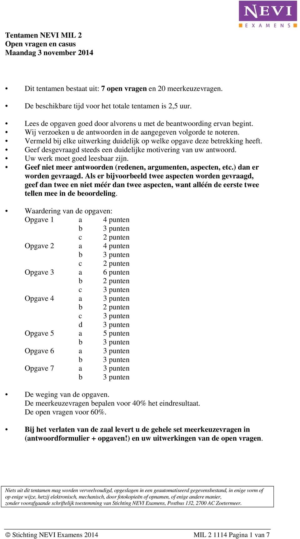 Vermeld bij elke uitwerking duidelijk op welke opgave deze betrekking heeft. Geef desgevraagd steeds een duidelijke motivering van uw antwoord. Uw werk moet goed leesbaar zijn.