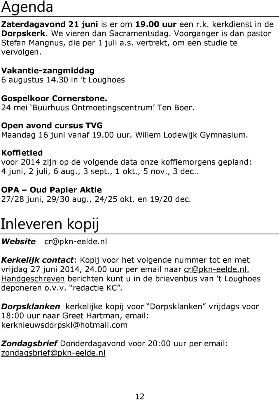 Willem Lodewijk Gymnasium. Koffietied voor 2014 zijn op de volgende data onze koffiemorgens gepland: 4 juni, 2 juli, 6 aug., 3 sept., 1 okt., 5 nov., 3 dec.. OPA Oud Papier Aktie 27/28 juni, 29/30 aug.