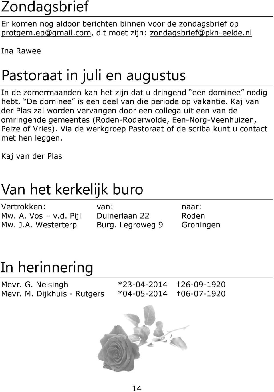 Kaj van der Plas zal worden vervangen door een collega uit een van de omringende gemeentes (Roden-Roderwolde, Een-Norg-Veenhuizen, Peize of Vries).