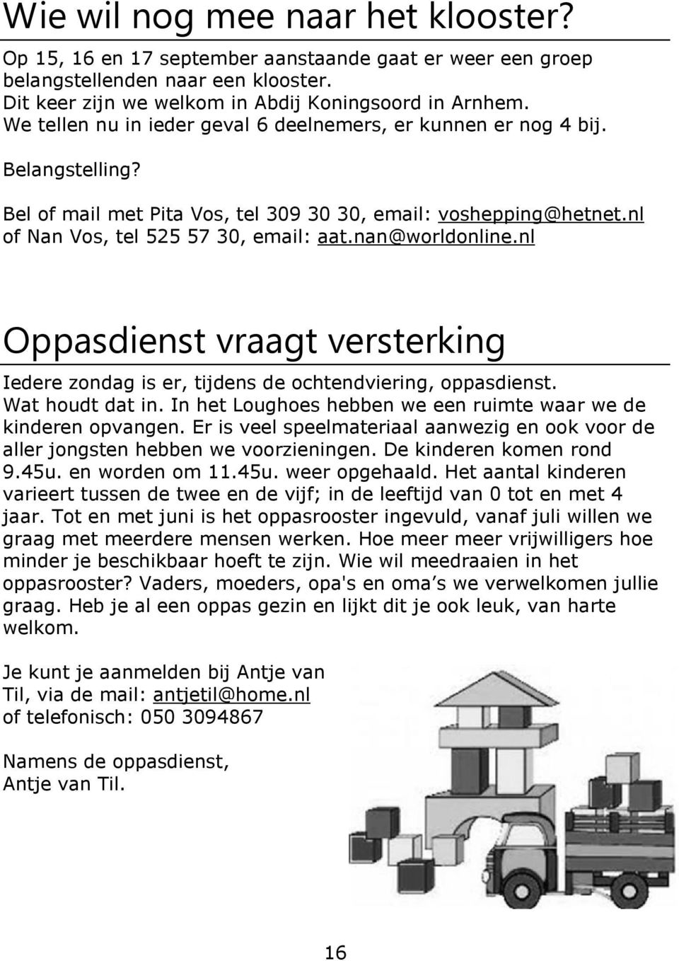 nan@worldonline.nl Oppasdienst vraagt versterking Iedere zondag is er, tijdens de ochtendviering, oppasdienst. Wat houdt dat in. In het Loughoes hebben we een ruimte waar we de kinderen opvangen.