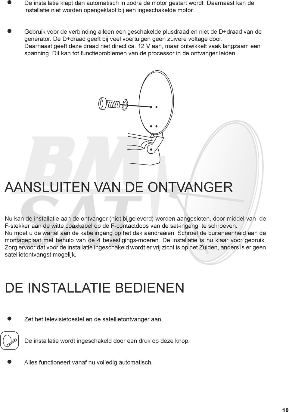 Daarnaast geeft deze draad niet direct ca. 12 V aan, maar ontwikkelt vaak langzaam een spanning. Dit kan tot functieproblemen van de processor in de ontvanger leiden.