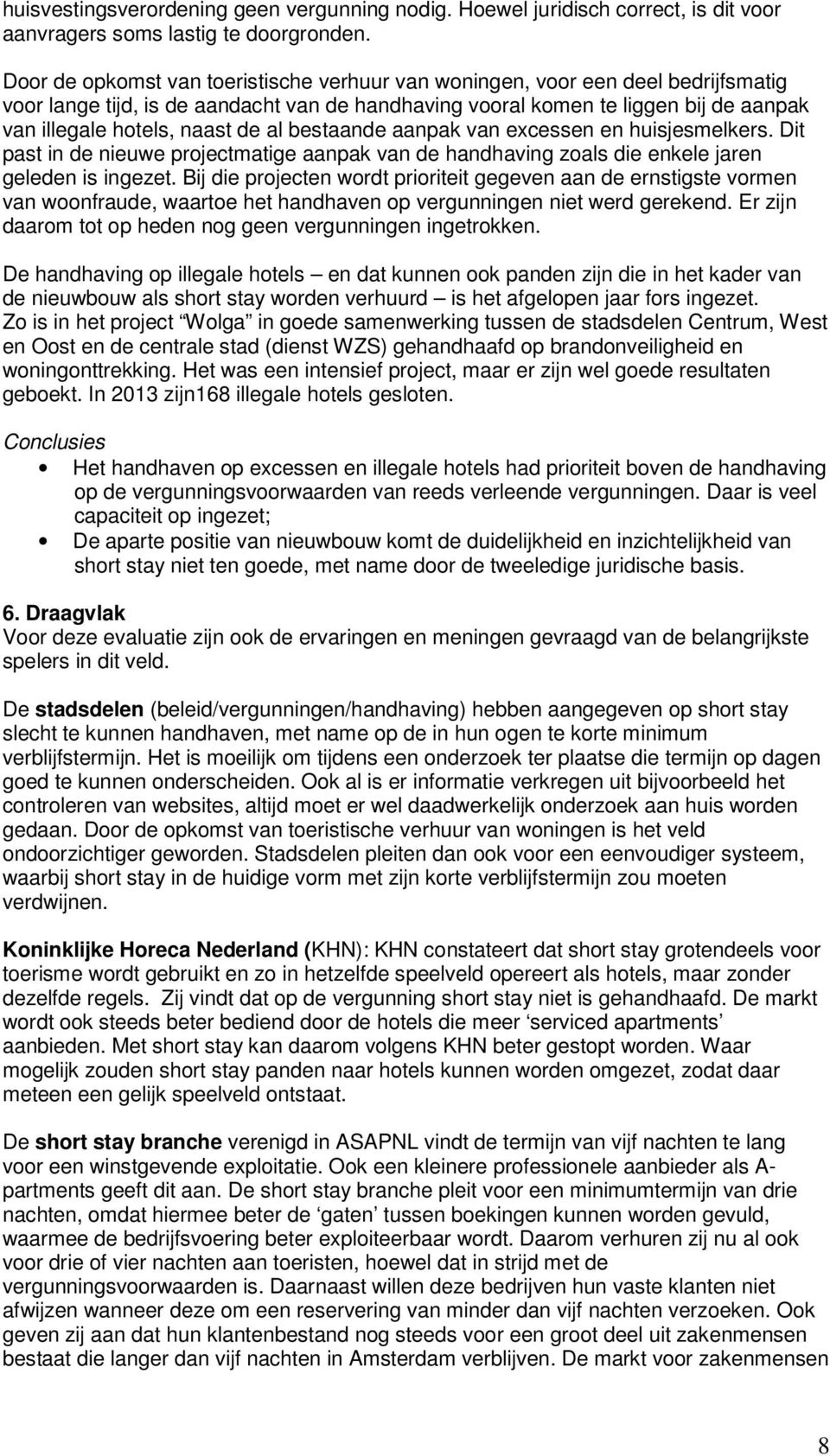 al bestaande aanpak van excessen en huisjesmelkers. Dit past in de nieuwe projectmatige aanpak van de handhaving zoals die enkele jaren geleden is ingezet.