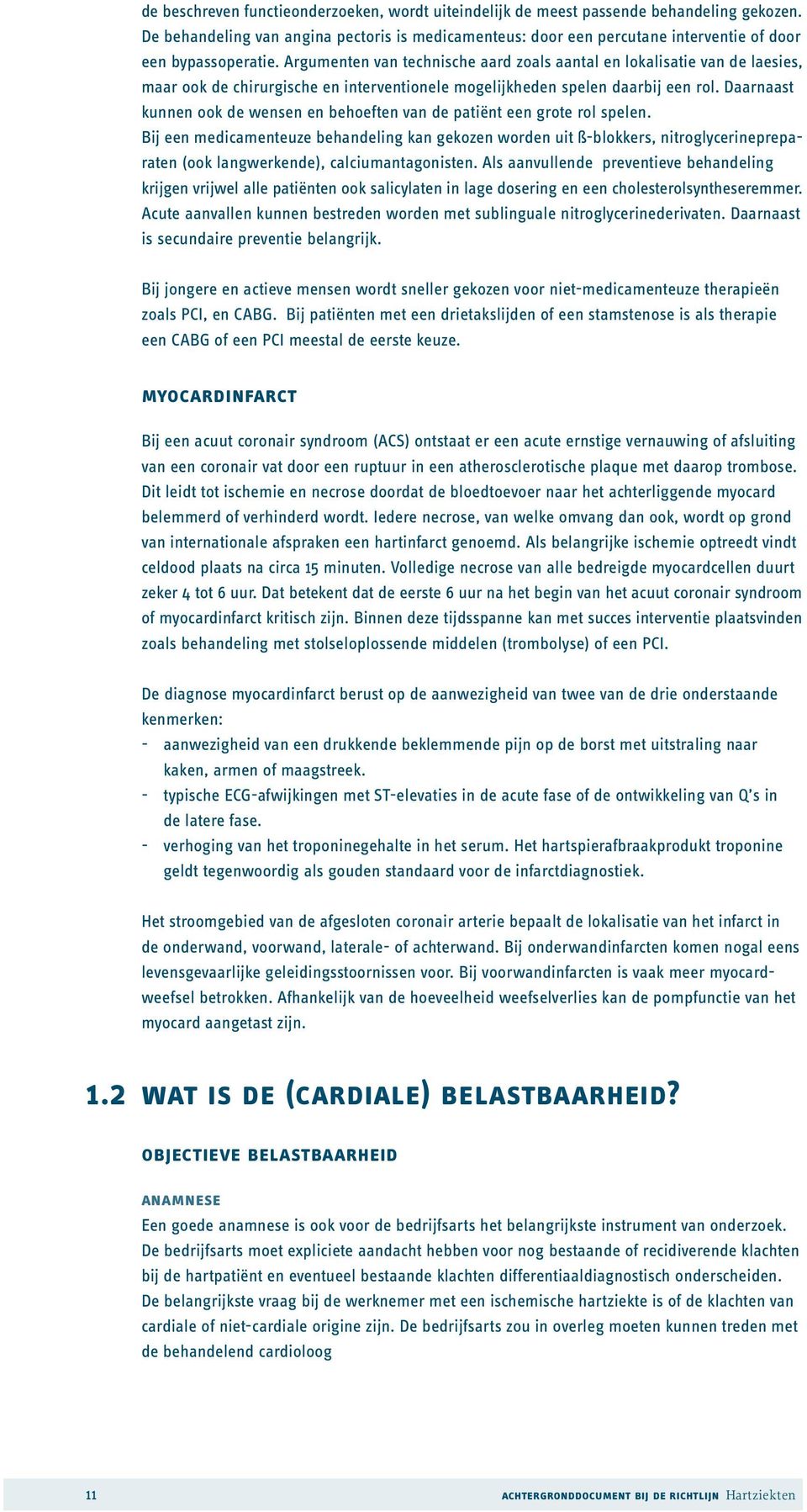 Argumenten van technische aard zoals aantal en lokalisatie van de laesies, maar ook de chirurgische en interventionele mogelijkheden spelen daarbij een rol.