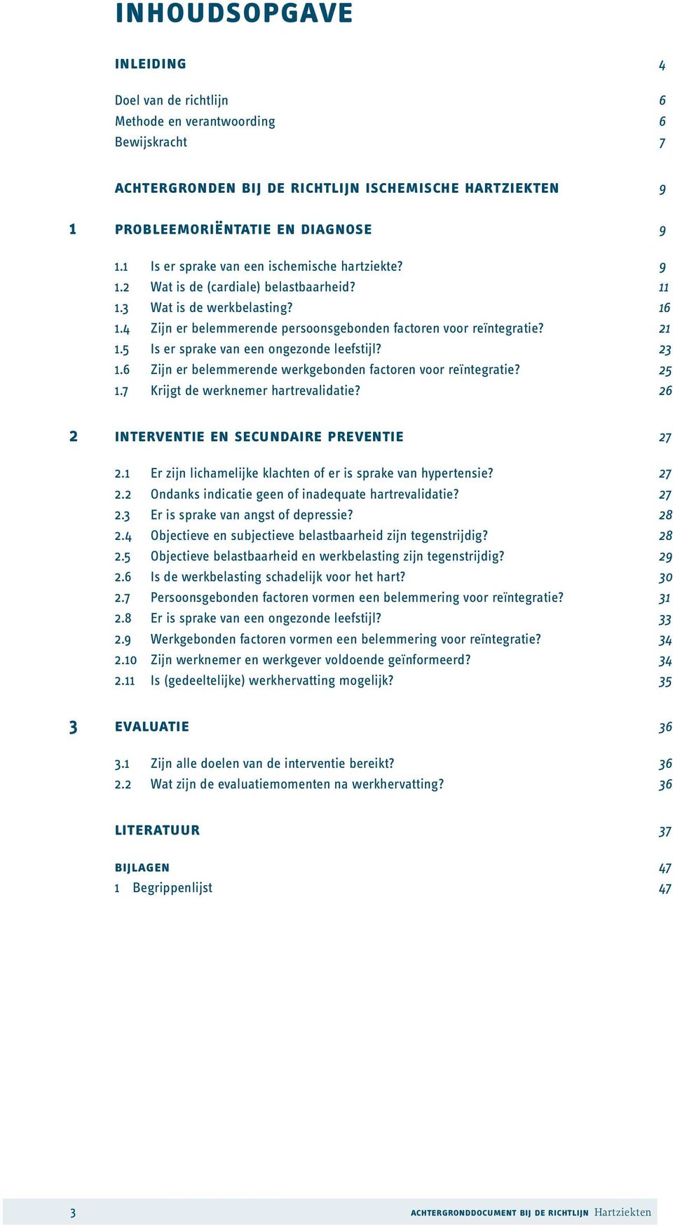 1.6 Zijn er belemmerende werkgebonden factoren voor reïntegratie? 1.7 Krijgt de werknemer hartrevalidatie? 2 interventie en secundaire preventie 2.