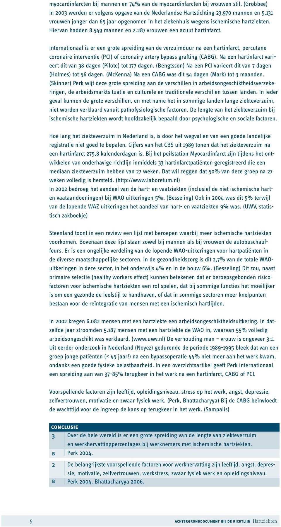 Internationaal is er een grote spreiding van de verzuimduur na een hartinfarct, percutane coronaire interventie (PCI) of coronairy artery bypass grafting (CABG).