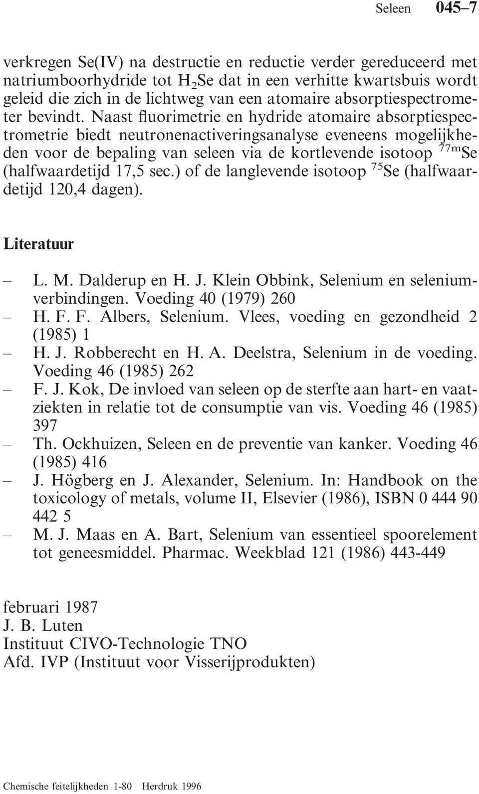 Naast fluorimetrie en hydride atomaire absorptiespectrometrie biedt neutronenactiveringsanalyse eveneens mogelijkheden voor de bepaling van seleen via de kortlevende isotoop 77m Se (halfwaardetijd