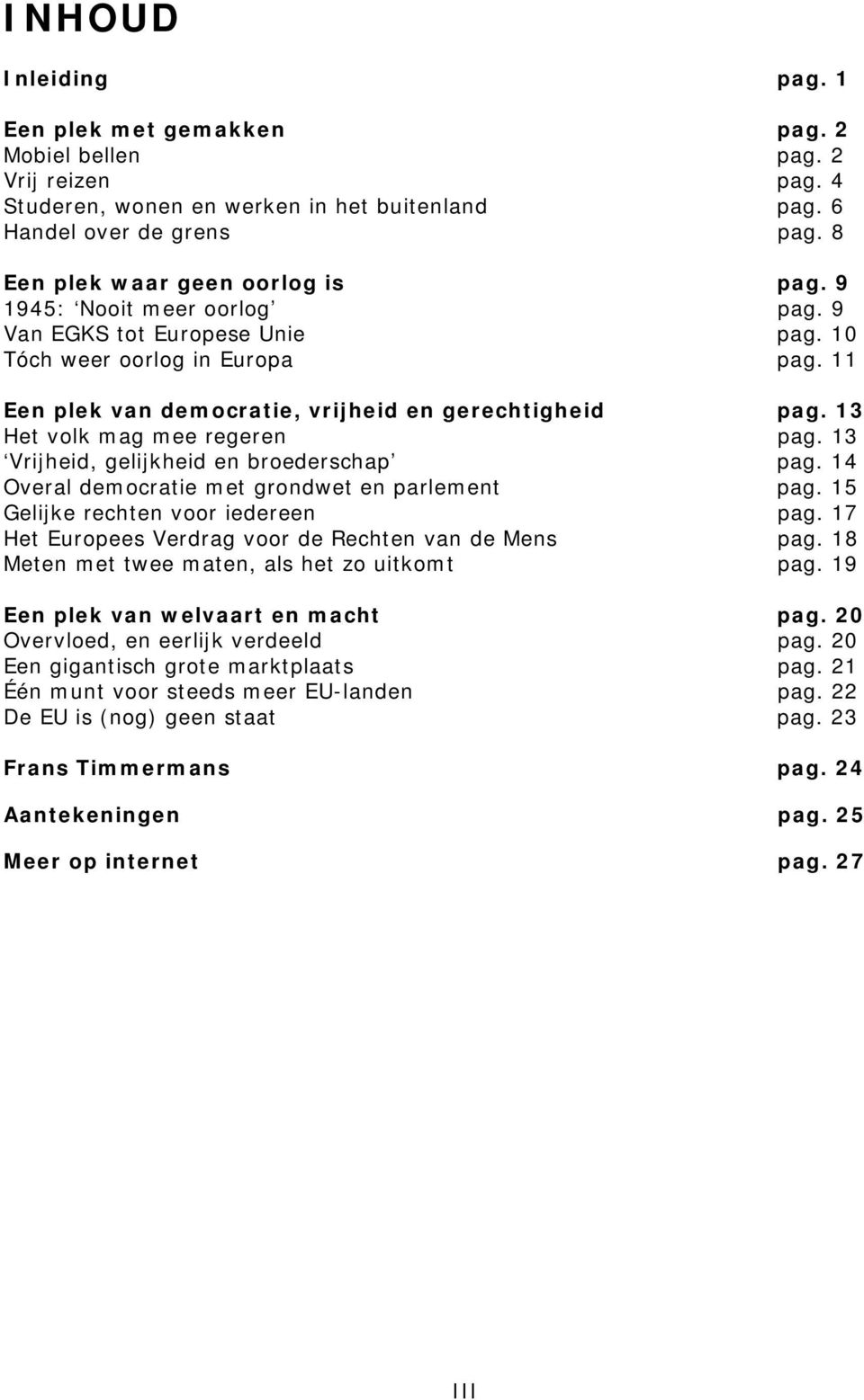 13 Het volk mag mee regeren pag. 13 Vrijheid, gelijkheid en broederschap pag. 14 Overal democratie met grondwet en parlement pag. 15 Gelijke rechten voor iedereen pag.