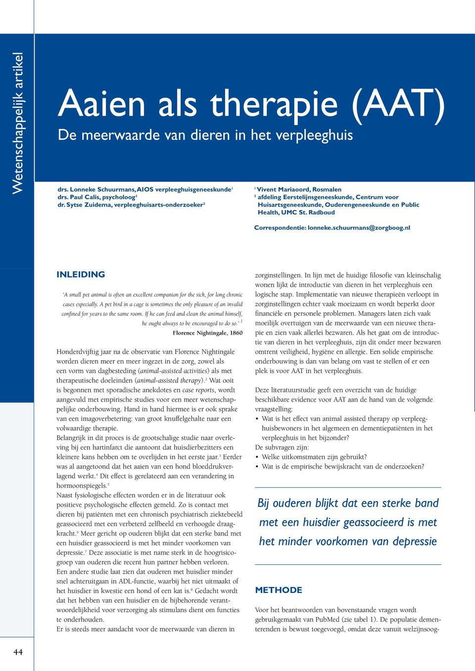 Radboud Correspondentie: lonneke.schuurmans@zorgboog.nl INLEIDING A small pet animal is often an excellent companion for the sick, for long chronic cases especially.