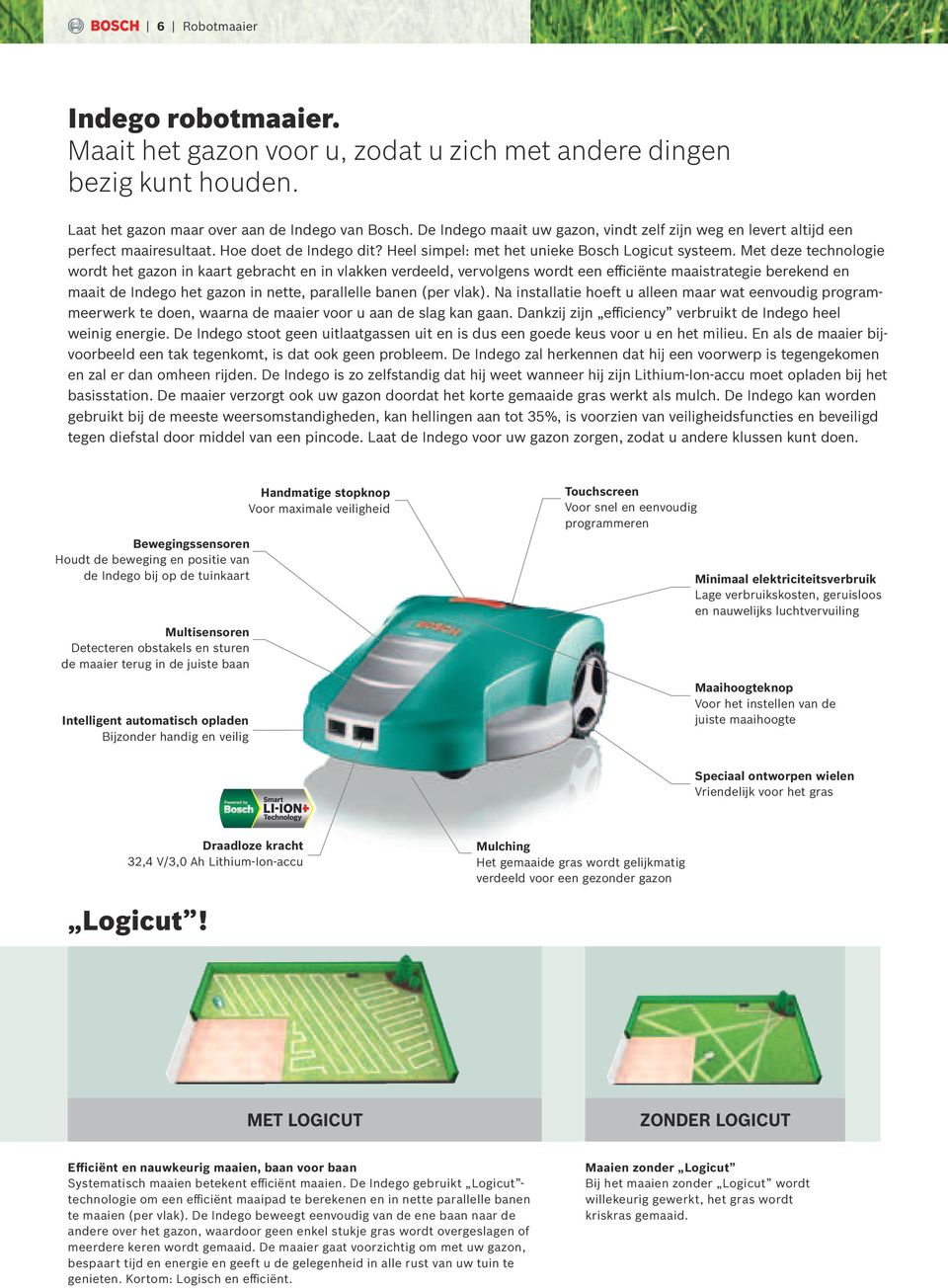 Met deze technologie wordt het gazon in kaart gebracht en in vlakken verdeeld, vervolgens wordt een efficiënte maaistrategie berekend en maait de Indego het gazon in nette, parallelle banen (per